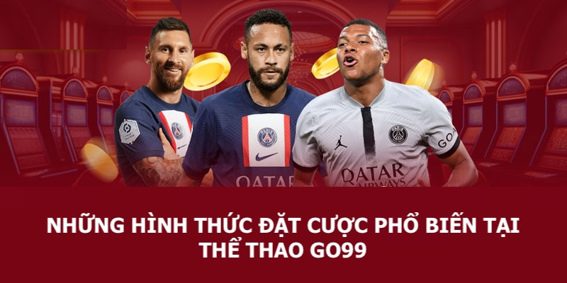 Một vài hình thức đặt cược phổ biến tại sảnh thể thao nhà cái Go99