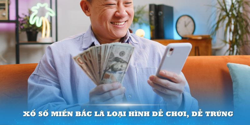 Xổ số miền Bắc đơn giản, dễ chơi, dễ trúng